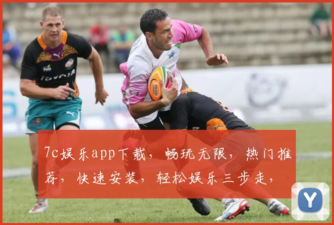 7c娱乐app下载，畅玩无限，热门推荐，快速安装，轻松娱乐三步走，立即下载